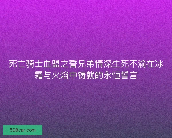 死亡骑士血盟之誓兄弟情深生死不渝在冰霜与火焰中铸就的永恒誓言