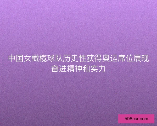 中国女橄榄球队历史性获得奥运席位展现奋进精神和实力