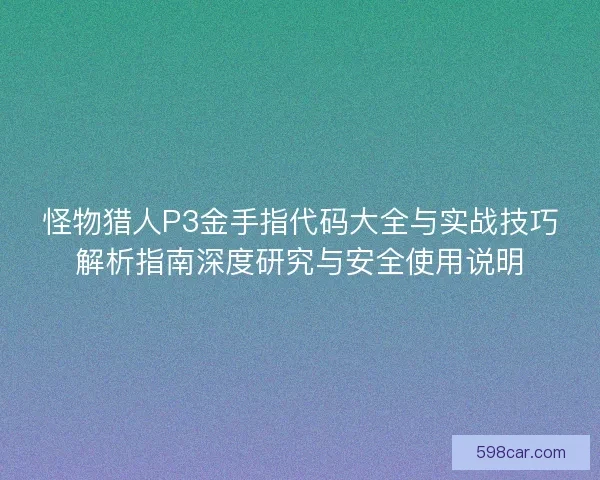 怪物猎人P3金手指代码大全与实战技巧解析指南深度研究与安全使用说明